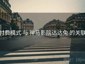 付费模式 与 神马影院达达兔 的关联