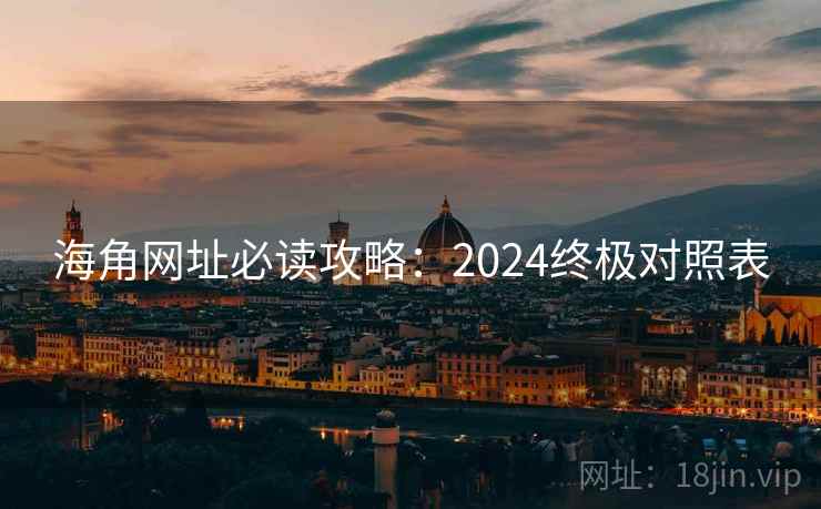 海角网址必读攻略:2024终极对照表 海角网址必读攻略:2024终极对照表