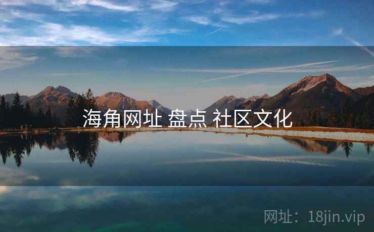 海角网址 盘点 社区文化