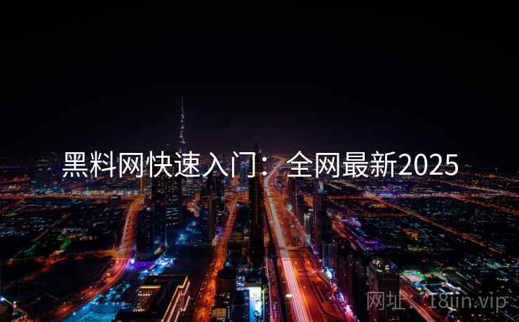 黑料网快速入门：全网最新2025