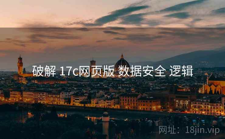 破解 17c网页版 数据安全 逻辑