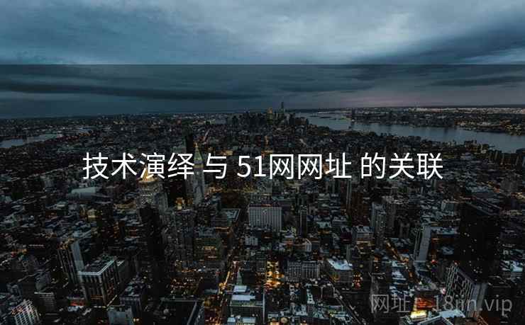 技术演绎 与 51网网址 的关联
