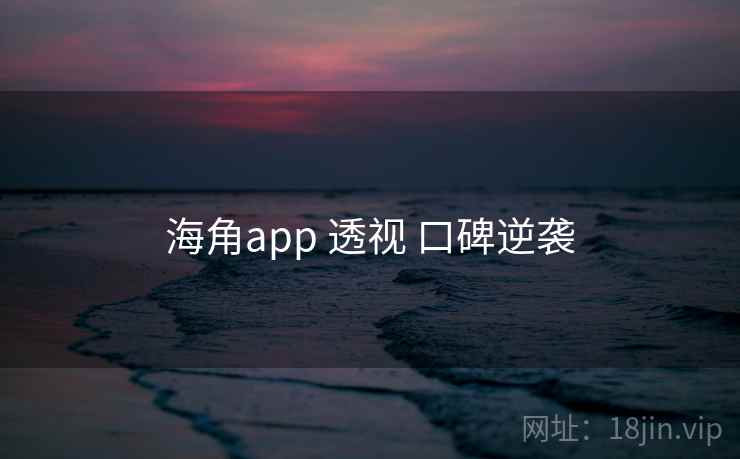 海角app 透视 口碑逆袭