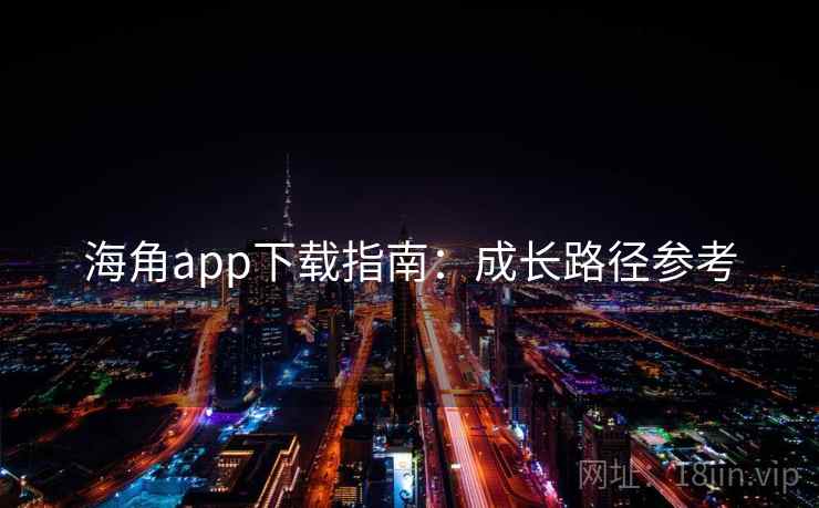 海角app下载指南：成长路径参考