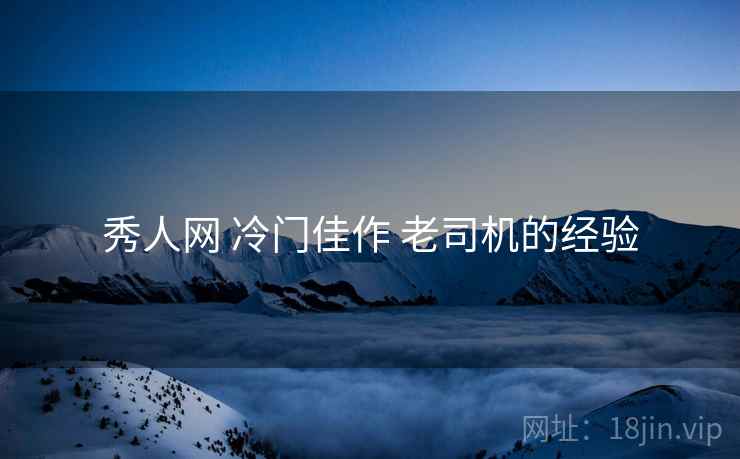 秀人网 冷门佳作 老司机的经验