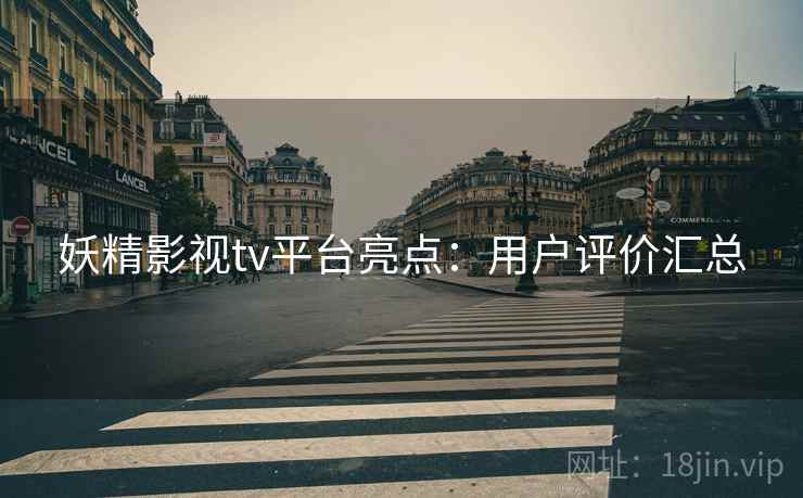 妖精影视tv平台亮点：用户评价汇总
