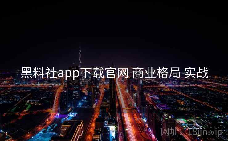 黑料社app下载官网 商业格局 实战