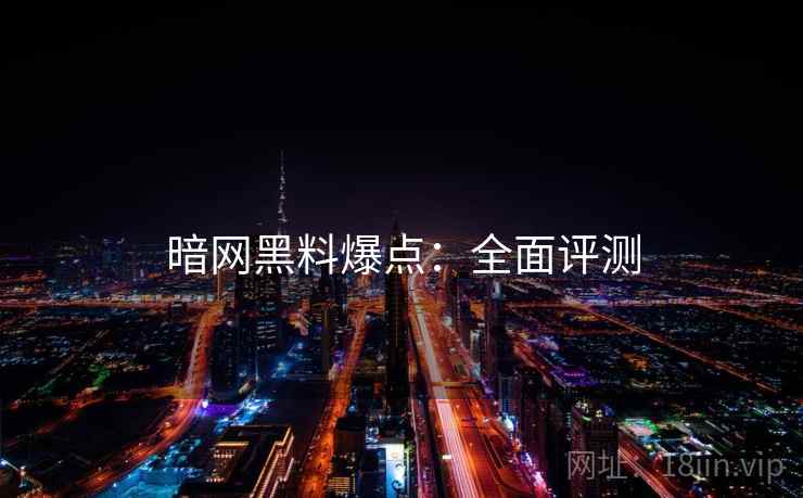 暗网黑料爆点：全面评测